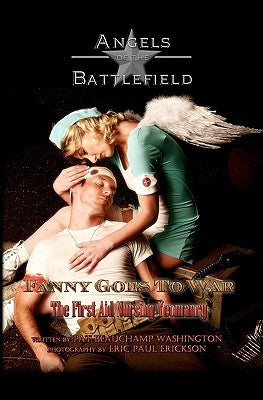 Fanny Goes to War - The First Aid Nursing Yeomanry: Angels of the Battlefield by Erickson, Eric Paul
