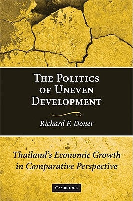 The Politics of Uneven Development: Thailand's Economic Growth in Comparative Perspective by Doner, Richard F.