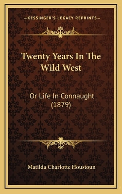 Twenty Years In The Wild West: Or Life In Connaught (1879) by Houstoun, Matilda Charlotte