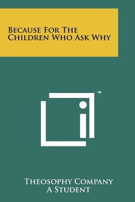 Because For The Children Who Ask Why by Theosophy Company