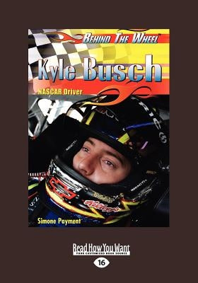 Kyle Busch: NASCAR Driver: NASCAR Driver (Behind the Wheel) (Large Print 16pt) by Payment, Simone