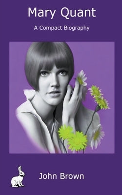 Mary Quant - A Compact Biography by Brown, John