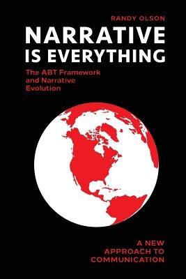 Narrative Is Everything: The ABT Framework and Narrative Evolution by Olson, Randy