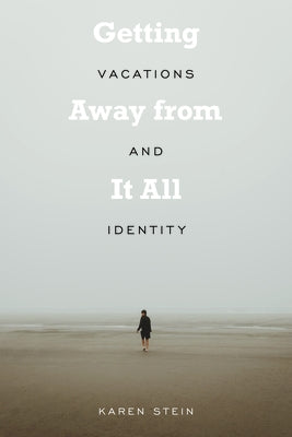 Getting Away from It All: Vacations and Identity by Stein, Karen