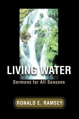 Living Water: Sermons for All Seasons by Ramsey, Ronald E.