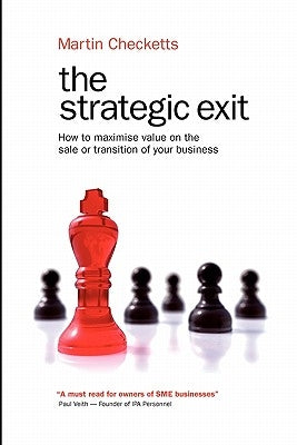 The Strategic Exit: How to maximise value on the sale or transition of your business by Checketts, Martin