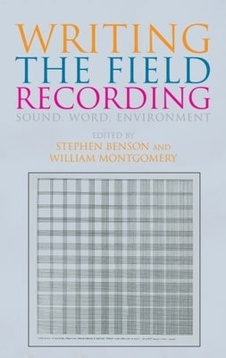 Writing the Field Recording: Sound, Word, Environment by Benson, Stephen