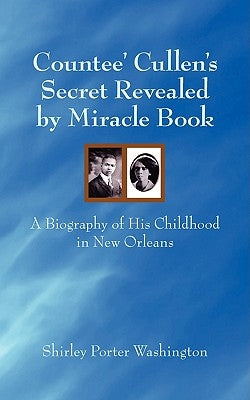 Countee' Cullen's Secret Revealed by Miracle Book: A Biography of His Childhood in New Orleans by Washington, Shirley Porter