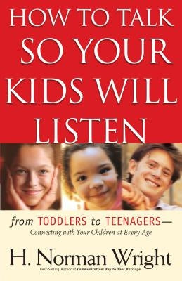 How to Talk So Your Kids Will Listen by Wright, H. Norman