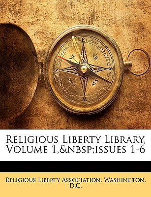 Religious Liberty Library, Volume 1, issues 1-6 by Religious Liberty Association, Washingto
