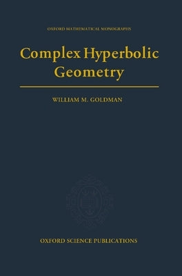 Complex Hyperbolic Geometry by Goldman, William Mark