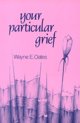 Your Particular Grief by Oates, Wayne E.