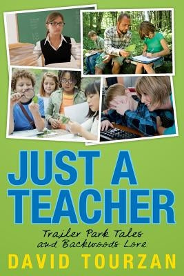 Just a Teacher: Trailer Park Tales and Backwoods Lore by Tourzan, David