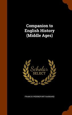 Companion to English History (Middle Ages) by Barnard, Francis Pierrepont