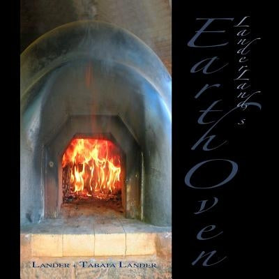 Earth Oven: A Guide to How We Built Our Super-Insulated Earth Oven by Lander, Satomi Tabata