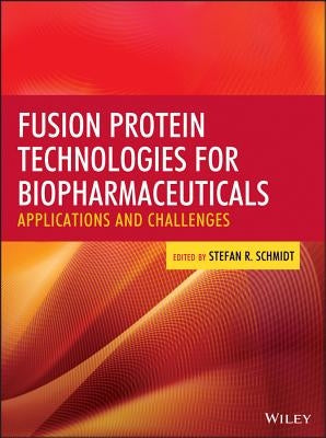 Fusion Protein Technologies for Biopharmaceuticals: Applications and Challenges by Schmidt, Stefan R.