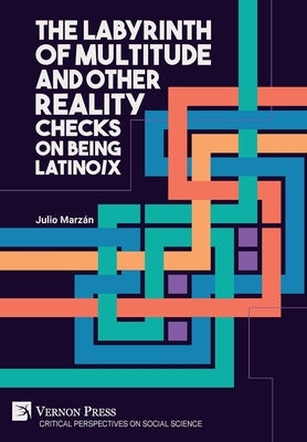 The Labyrinth of Multitude and Other Reality Checks on Being Latino/x by Marz?n, Julio