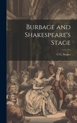 Burbage and Shakespeare's Stage by Stopes, C. C. 1841-1929