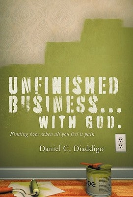Unfinished Business... with God: Finding Hope When All You See Is Pain by Diaddigo, Daniel C.