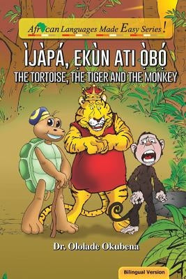 The Tortoise, The Tiger and The Monkey. Bilingual.pdf: Ijapa, Ekun ati Obo by Okubena, Ololade a.