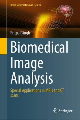 Biomedical Image Analysis: Special Applications in Mris and CT Scans by Singh, Pritpal