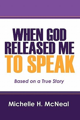 When God Released Me to Speak: Based on a True Story by McNeal, Michelle H.