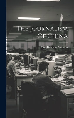 The Journalism Of China by Patterson, Don Denham