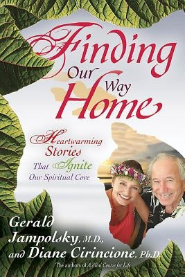 Finding Our Way Home: Heartwarming Stories That Ignite Our Spiritual Core by Jampolsky, Gerald G.