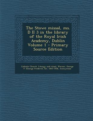 The Stowe Missal, Ms. D II 3 in the Library of the Royal Irish Academy, Dublin Volume 1 by Catholic Church Liturgy and Ritual