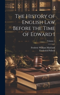 The History of English Law Before the Time of Edward I; Volume 1 by Maitland, Frederic William