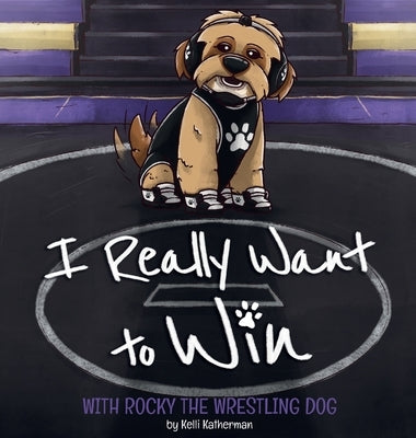 I Really Want to Win: With Rocky the Wrestling Dog by Katherman, Kelli