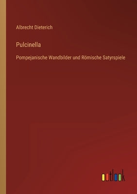 Pulcinella: Pompejanische Wandbilder und Römische Satyrspiele by Dieterich, Albrecht