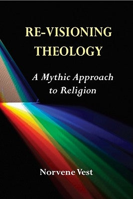 Re-Visioning Theology: A Mythic Approach to Religion by Vest, Norvene