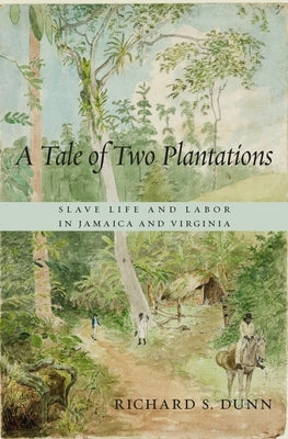 A Tale of Two Plantations: Slave Life and Labor in Jamaica and Virginia by Dunn, Richard S.