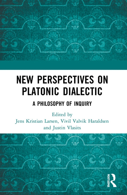 New Perspectives on Platonic Dialectic: A Philosophy of Inquiry by Larsen, Jens Kristian