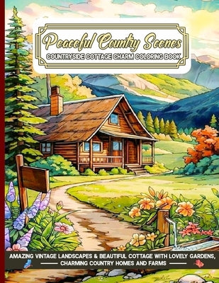 Peaceful Country Scenes Countryside Cottage Charm Coloring Book: Amazing Vintage Landscapes & Beautiful Cottage with Lovely Gardens, Charming Country by Kemtalican, Licolavys