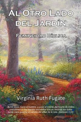 Al Otro Lado Del Jardín: Femineidad Bíblica by Eager, Roberto