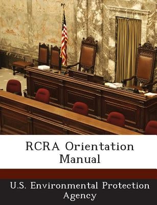 RCRA Orientation Manual by U S Environmental Protection Agency