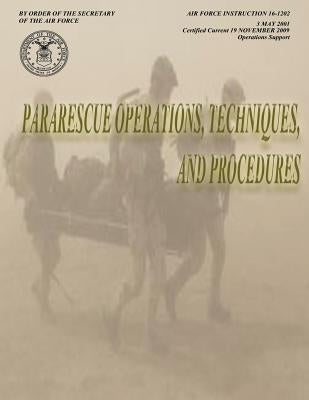 Pararescue Operations, Techniques, and Procedures (Air Force Instruction 16-1202) by Air Force, Department of the