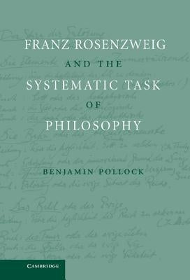 Franz Rosenzweig and the Systematic Task of Philosophy by Pollock, Benjamin