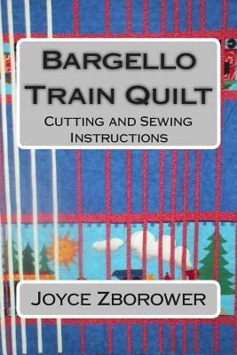 Bargello Train Quilt: Cutting and Sewing Instructions by Zborower M. a., Joyce
