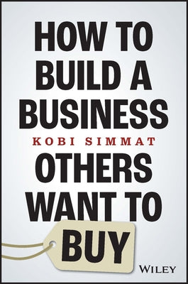 How to Build a Business Others Want to Buy by Simmat, Kobi