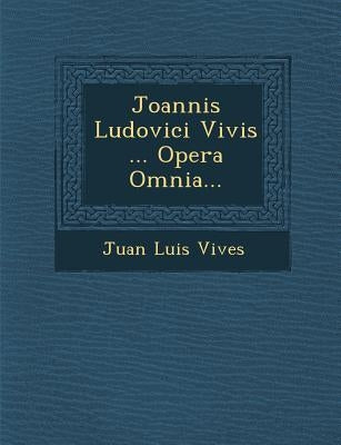 Joannis Ludovici Vivis ... Opera Omnia... by Vives, Juan Luis