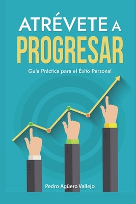 Atrévete a Progresar: Guía Práctica para el Éxito Personal Mentalidad de Crecimiento Éxito Personal by Ag&#195;&#188;ero Vallejo, Pedro