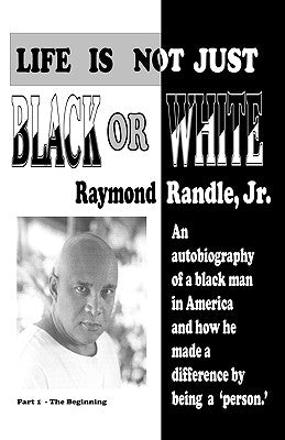 Life Is Not Just Black or White by Randle, Raymond, Jr.