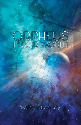 Orpheus in our World: New Poems on Timeless Forces by Keeney, Patricia