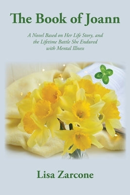 The Book of Joann: A Novel Based on Her Life Story, and the Lifetime Battle She Endured with Mental Illness by Zarcone, Lisa