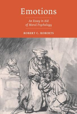 Emotions: An Essay in Aid of Moral Psychology by Roberts, Robert Campbell