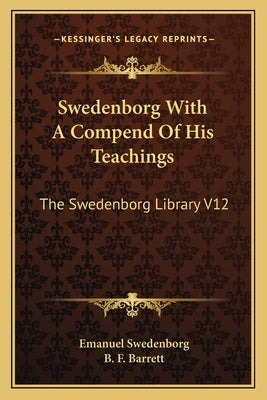 Swedenborg With A Compend Of His Teachings: The Swedenborg Library V12 by Swedenborg, Emanuel