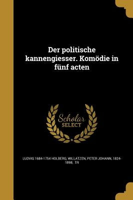 Der politische kannengiesser. Komödie in fünf acten by Holberg, Ludvig 1684-1754